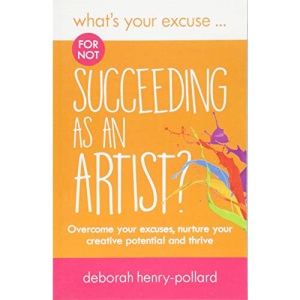 What's Your Excuse for not Succeeding as an Artist?: Overcome your excuses, nurture your creative potential and thrive: 11