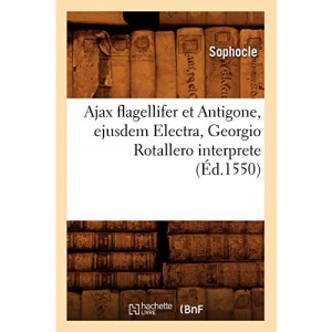 Ajax flagellifer et Antigone , ejusdem Electra, Georgio Rotallero interprete (Éd.1550) (Litterature)
