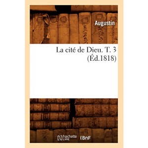 La cité de Dieu. T. 3 (Éd.1818) (Religion)