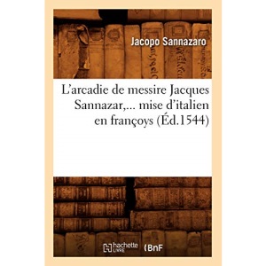 L'arcadie de messire Jacques Sannazar, mise d'italien en françoys (Éd.1544) (Litterature)