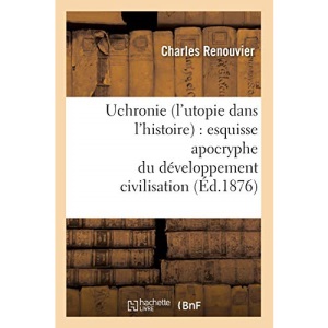 Uchronie (l'utopie dans l'histoire) : esquisse apocryphe du développement civilisation (Éd.1876) (Philosophie)