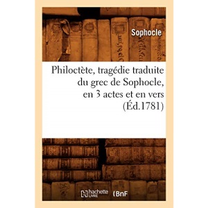 Philoctète , tragédie traduite du grec de Sophocle, en 3 actes et en vers, (Éd.1781) (Litterature)