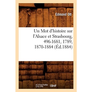 Un Mot d'histoire sur l'Alsace et Strasbourg, 496-1681, 1789, 1870-1884, (Éd.1884)