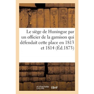 Le siège de Huningue, par un officier de la garnison qui défendait cette place en 1813 et en 1814 (Sciences Sociales)