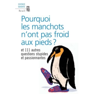 Pourquoi les manchots n'ont pas froid aux pieds ? : Et 111 autres questions stupides et passionnantes