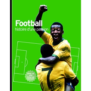 Football: Histoire D'Une Passion: avec un site Internet exclusif