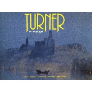 Turner en voyage : France, Belgique, Luxembourg, Allemagne, Italie, Suisse