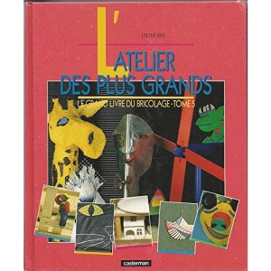 L'ATELIER DES PLUS GRANDS. Tome 5, Le grand livre du bricolage