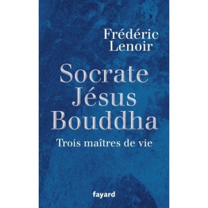 Jésus, Bouddha, Socrate : Trois maîtres de vie
