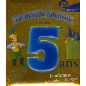 Le monde fabuleux de mes 5 ans : Pour les garçons !
