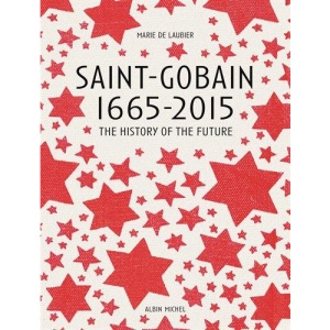 Saint-Gobain 1665-2015 : The history of the futur