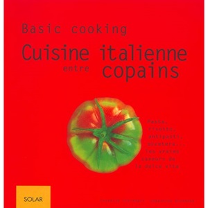 Cuisine italienne entre copains. Pasta, risotto, antipasti, eccetera... les vraies saveurs de la dolce vita