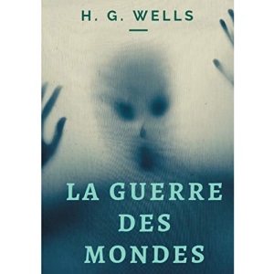 La Guerre des mondes: Un roman de science-fiction de H. G. Wells (texte intégral)