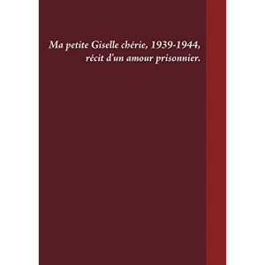 Ma petite Giselle chérie 1939-1944: Récit d'un amour prisonnier