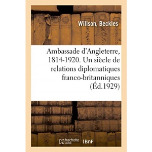 Ambassade d'Angleterre, 1814-1920. Un siècle de relations diplomatiques franco-britanniques