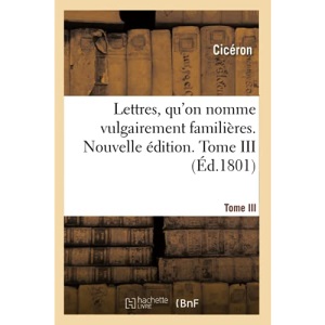 Lettres, qu'on nomme vulgairement familières. Nouvelle édition. Tome III
