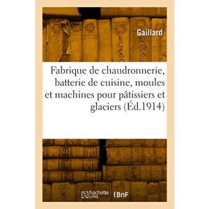 Fabrique de chaudronnerie, batterie de cuisine, moules et machines pour pâtissiers: Et Glaciers, Glacières Et Chambres-Froides, Spécialité Pour Restaurants, Hôtels, Pâtisseries