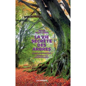 La Vie secrète des arbres: Ce qu'ils ressentent, comment ils communiquent, un monde inconnu s'ouvre à nous