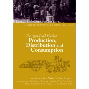 The Agro-Food Market: Production, Distribution and Consumption (Rural Economy and Society in North-Western Europe, 500-2000)