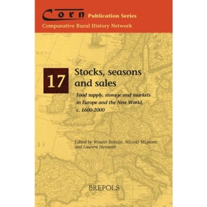 Stocks, Seasons and Sales: Food Supply, Storage and Markets in Europe and the New World, C. 1600-2000: 17 (Comparative Rural History Network- Publications)