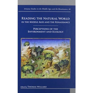 Reading the Natural World in the Middle Ages and the Renaissance: Perceptions of the Environment and Ecology: 46 (Arizona Studies in the Middle Ages and the Renaissance)