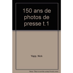 150 ans de photos de presse : Volume 1