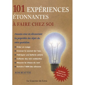 101 expériences étonnantes à faire chez soi