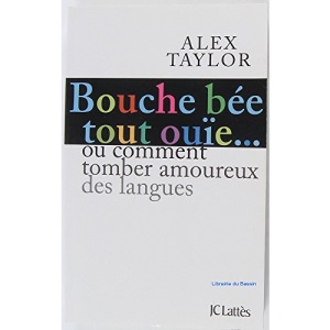 Bouche bée, tout ouïe: Comment tomber amoureux des langues ?