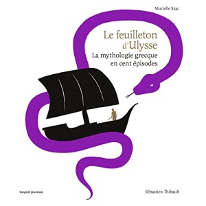 Le feuilleton d'Ulysse: La mythologie grecque en cent épisodes
