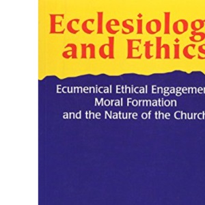 Ecclesiology and Ethics: Ecumenical Ethical Engagement, Moral Formation and The Nature of the Church