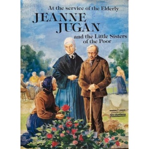 AT THE SERVICE OF THE ELDERLY: JEANNE JUGAN AND THE LITTLE SISTERS OF THE POOR