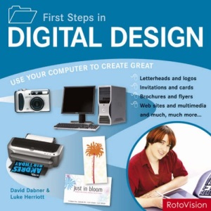 First Steps in Digital Design: Use Your Computer to Create Great Graphics