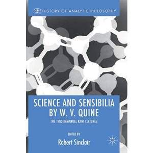 Science and Sensibilia by W. V. Quine: The 1980 Immanuel Kant Lectures (History of Analytic Philosophy)