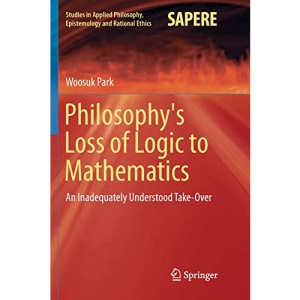 Philosophy's Loss of Logic to Mathematics: An Inadequately Understood Take-Over (Studies in Applied Philosophy, Epistemology and Rational Ethics)