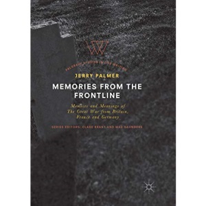 Memories from the Frontline: Memoirs and Meanings of The Great War from Britain, France and Germany (Palgrave Studies in Life Writing)