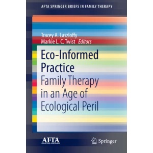 Eco-Informed Practice: Family Therapy in an Age of Ecological Peril (AFTA SpringerBriefs in Family Therapy)