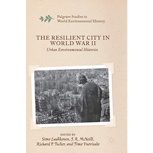 The Resilient City in World War II: Urban Environmental Histories (Palgrave Studies in World Environmental History)