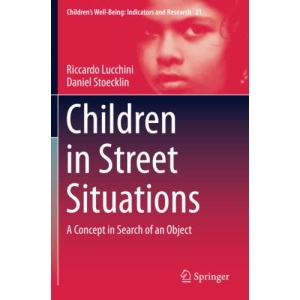 Children in Street Situations: A Concept in Search of an Object: 21 (Children’s Well-Being: Indicators and Research, 21)