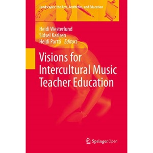 Visions for Intercultural Music Teacher Education: 26 (Landscapes: the Arts, Aesthetics, and Education, 26)