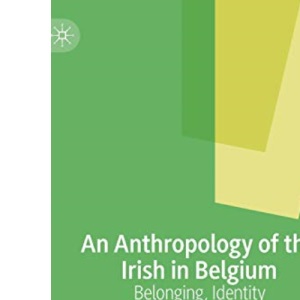An Anthropology of the Irish in Belgium: Belonging, Identity and Community in Europe