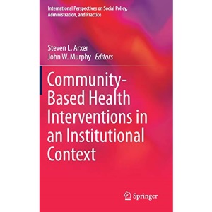Community-Based Health Interventions in an Institutional Context (International Perspectives on Social Policy, Administration, and Practice)