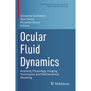 Ocular Fluid Dynamics: Anatomy, Physiology, Imaging Techniques, and Mathematical Modeling (Modeling and Simulation in Science, Engineering and Technology)