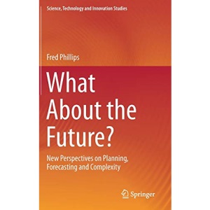 What About the Future?: New Perspectives on Planning, Forecasting and Complexity (Science, Technology and Innovation Studies)