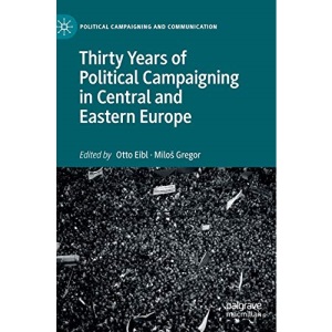 Thirty Years of Political Campaigning in Central and Eastern Europe (Political Campaigning and Communication)