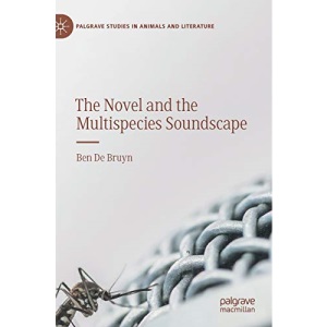 The Novel and the Multispecies Soundscape (Palgrave Studies in Animals and Literature)
