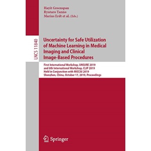 Uncertainty for Safe Utilization of Machine Learning in Medical Imaging and Clinical Image-Based Procedures: First International Workshop, UNSURE ... 11840 (Lecture Notes in Computer Science)