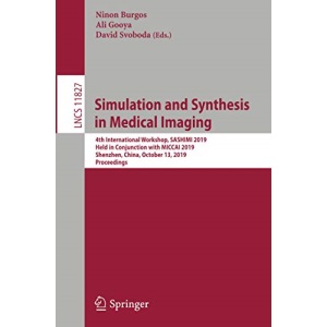 Simulation and Synthesis in Medical Imaging: 4th International Workshop, SASHIMI 2019, Held in Conjunction with MICCAI 2019, Shenzhen, China, October ... 11827 (Lecture Notes in Computer Science)