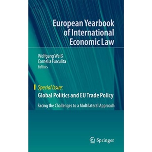 Global Politics and EU Trade Policy: Facing the Challenges to a Multilateral Approach (European Yearbook of International Economic Law)