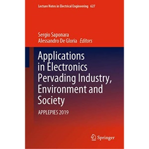 Applications in Electronics Pervading Industry, Environment and Society: APPLEPIES 2019: 627 (Lecture Notes in Electrical Engineering, 627)