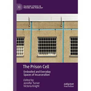 The Prison Cell: Embodied and Everyday Spaces of Incarceration (Palgrave Studies in Prisons and Penology)